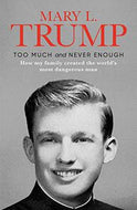 Too Much And Never Enough - How My Family Created the Worls's Most Dangerous Man by Mary L. Trump