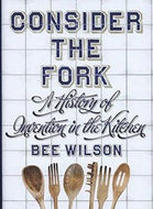 Consider the Fork - a History of Invention in the Kitchen by Bee Wilson