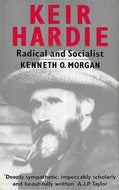 Keir Hardie: Radical And Socialist by Kenneth O. Morgan