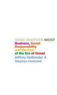 What Matters Most. Business, Social Responsibility And the End of the Era of Greed by Jeffrey Hollender
