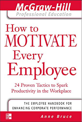 How To Motivate Every Employee. 24 Proven Tactics to Spark Productivity in the Workplace by Anne Bruce