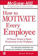 How To Motivate Every Employee. 24 Proven Tactics to Spark Productivity in the Workplace by Anne Bruce