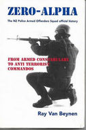 Zero-Alpha - the NZ Police Armed Offenders Squad Offical History by Ray Van Beynen