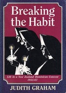 Breaking the Habit: Life in a New Zealand Dominican Convent, 1955-67 by Judith Graham