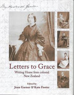Letters To Grace - Writing Home From Colonial New Zealand by Jean Garner and Kate Foster