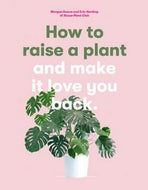 How To Raise a Plant - and Make it Love You Back by Doane Morgan and Erin Harding