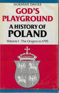 God's Playground - a History of Poland - Volume 1 the Origins To 1795 by Norman Davies