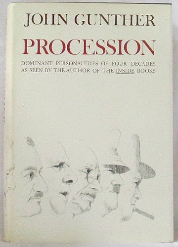 Procession. Dominant Personalities of Four Decades As Seen By the Author of the Inside Book by John Gunther