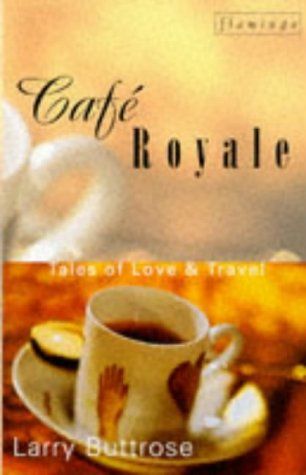 Café Royale: Tales of Love & Travel by Larry Buttrose