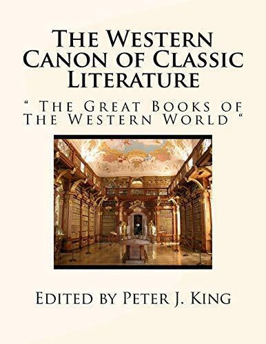 The Western Canon of Classic Literature: ' the Great Books of the Western World ' by Peter J. King