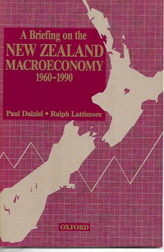 A Briefing On The New Zealand Macroeconomy, 1960-1990 by Paul Dalziel and Ralph G. Lattimore