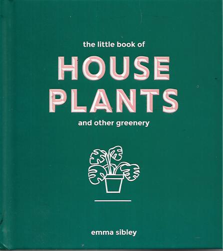 The Little Book Of House Plants And Other Greenery by Emma Sibley