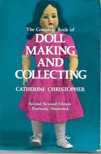 The Complete Book Of Doll Making And Collecting by Catherine Christopher