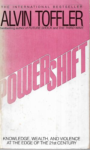 Powershift: Knowledge, Wealth, And Power At the Edge of the 21st Century by Alvin Toffler
