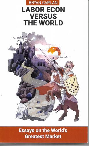 Labor Econ Versus The World: Essays On The World's Greatest Market by Bryan Douglas Caplan