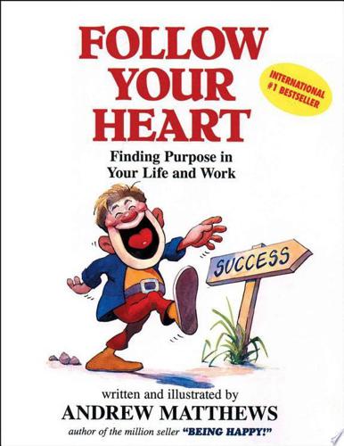 Follow Your Heart: Finding Purpose In Your Life And Work by Andrew Matthews