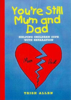 You're Still Mum And Dad: Helping Children with Separation by Trish Allen