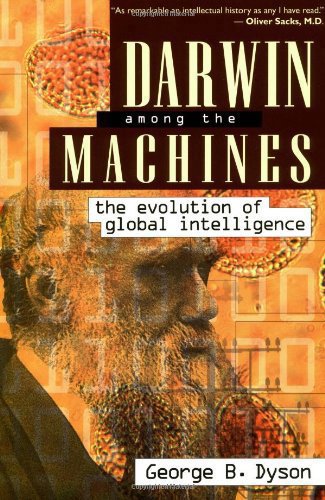 Darwin Among The Machines : The Evolution Of Global Intelligence by George B. Dyson