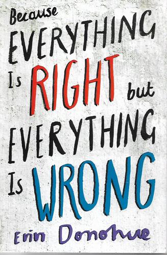 Because Everything Is Right But Everything Is Wrong by Erin Donohue