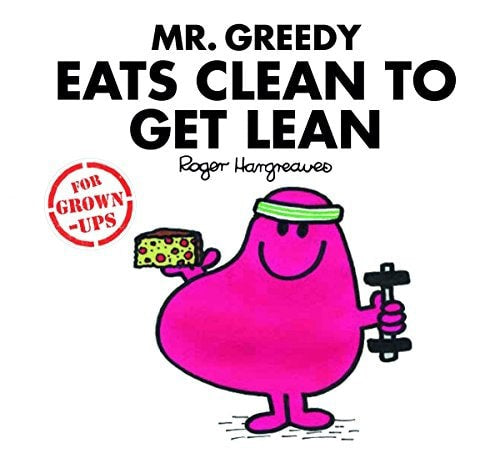 Mr Greedy Eats Clean To Get Lean by Liz Bankes and Lizzie Daykin and Sarah Daykin