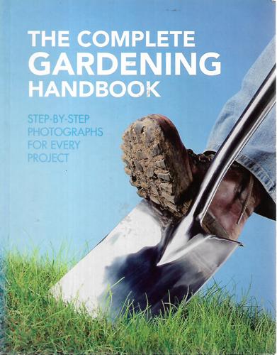 The Complete Gardening Handbook: Step-By-Step Photographs For Every Project