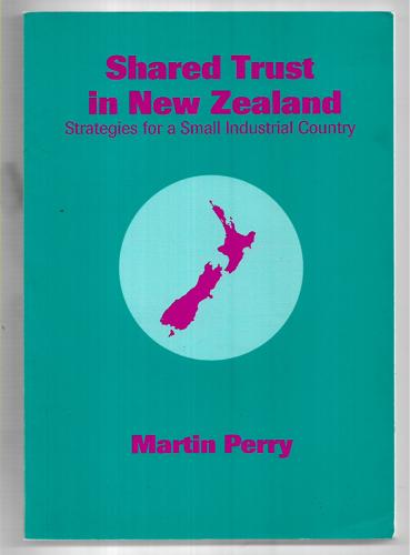 Shared Trust In New Zealand: Strategies For A Small Industrial Country by Martin Perry