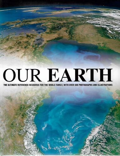 Our Earth: The Ultimate Reference Resource For The Whole Family, With Over 500 Photographs And Illustrations