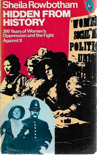 Hidden From History: 300 Years Of Women's Oppression And The Fight Against It by Sheila Rowbotham