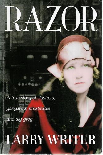Razor : A True Story Of Slashers, Gangsters, Prostitutes And Sly Grog by Larry Writer