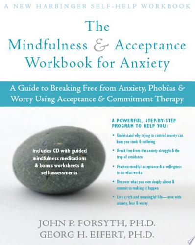 The Mindfulness & Acceptance Workbook For Anxiety by Georg H. Eifert and John P. Forsyth