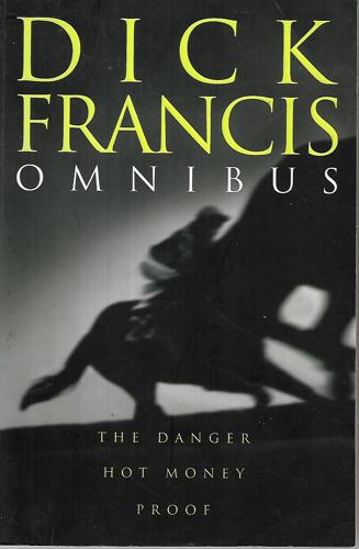 Dick Francis Omnibus: The Danger; Proof; Hot Money by Dick Francis