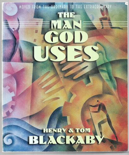 The Man God Uses: Moved From The Ordinary To The Extraordinary by Henry Blackaby and Tom Blackaby