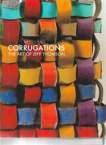 Corrugations: The Art Of Jeff Thomson by Penelope Jackson and Jeff Thomson and Robin Woodward