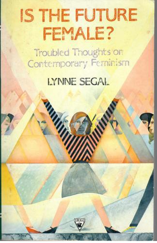 Is The Future Female: Troubled Thoughts On Contemporary Feminism by Lynne Segal