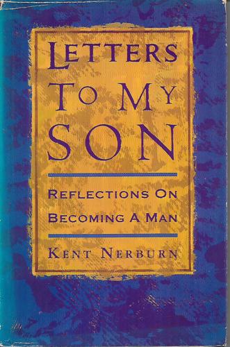 Letters To My Son: Reflections On Becoming A Man by Kent Nerburn