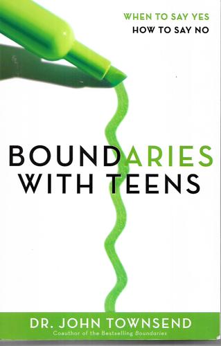 Boundaries With Teens : When To Say Yes, How To Say No by John Townsend