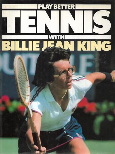 Play Better Tennis by Reginald Brace and Billie Jean King