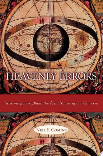 Heavenly Errors: Misconceptions About The Real Nature Of The Universe by Neil F. Comins