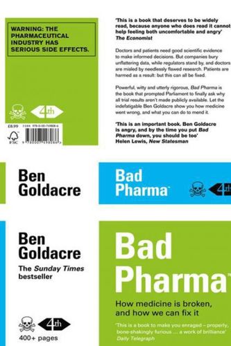 Bad Pharma - How Medicine Is Broken, And How We Can Fix It by Ben Goldacre