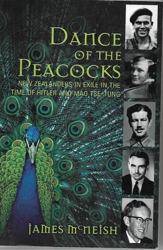 Dance Of The Peacocks: New Zealanders In Exile In The Time Of Hitler And Mao Tse-Tung by James McNeish