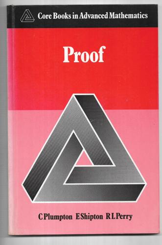 Proof (Core Books In Advanced Mathematics) by R. L. Perry and C. Plumpton and E. Shipton