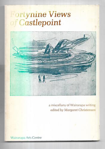 Fortynine Views Of Castlepoint: A Miscellany Of Wairarapa Writing by Wairarapa Arts Centre and Margaret Christensen