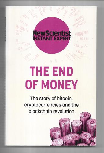 The End Of Money: The Story Of Bitcoin, Cryptocurrencies And The Blockchain Revolution by New Scientist
