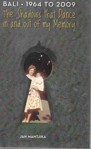 Bali, 1964 To 2009: The Shadows That Dance In And Out Of My Memory by Jan Mantjika