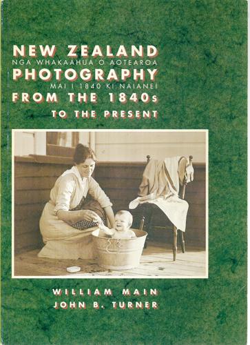 New Zealand Photography From The 1840s To The Present by William Main and John B. Turner