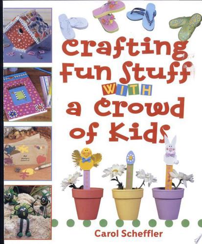 Crafting Fun Stuff With A Crowd Of Kids by Carol Scheffler