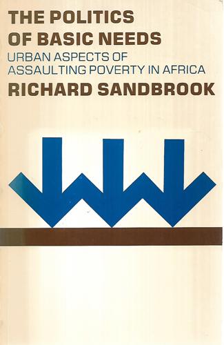 The Politics Of Basic Needs: Urban Aspects Of Assaulting Poverty In Africa (Political Economy Of World Poverty) by Richard Sandbrook