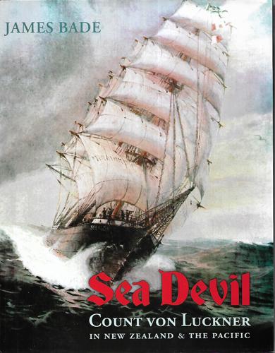 Sea Devil: Count Von Luckner In New Zealand And The South Pacific by James N. Bade