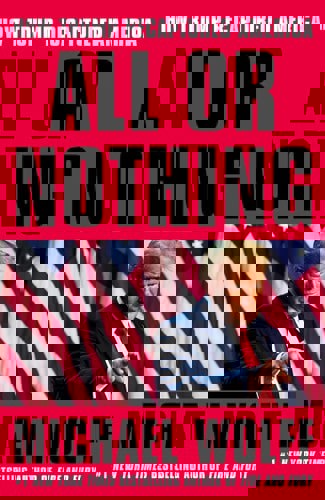 All Or Nothing: How Trump Recaptured America by Michael Wolff