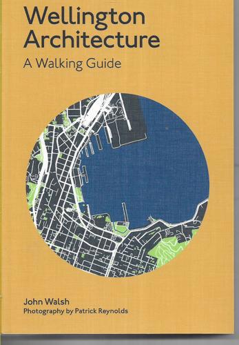 Wellington Architecture: A Walking Guide by John Walsh